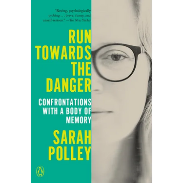 Run Towards the Danger: Confrontations with a Body of Memory