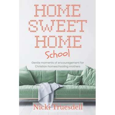 Home Sweet Homeschool: Gentle moments of encouragement for Christian homeschooling mothers