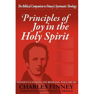 Principles of Joy in the Holy Spirit: Finney's Lessons on Romans, Volume III