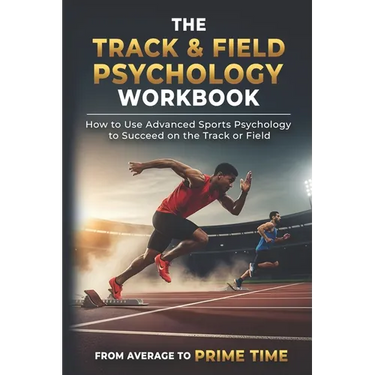 The Track & Field Psychology Workbook: How to Use Advanced Sports Psychology to Succeed on the Track or Field
