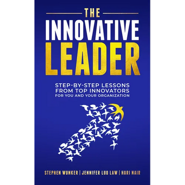 The Innovative Leader: Step-By-Step Lessons from Top Innovators for You and Your Organization