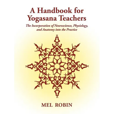 A Handbook for Yogasana Teachers: The Incorporation of Neuroscience, Physiology, and Anatomy into the Practice