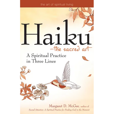 Haiku--The Sacred Art: A Spiritual Practice in Three Lines