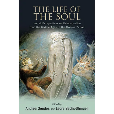 The Life of the Soul: Jewish Perspectives on Reincarnation from the Middle Ages to the Modern Period