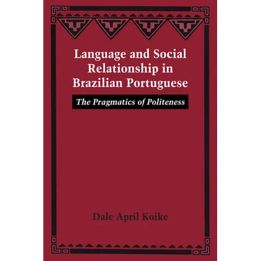 Language and Social Relationship in Brazilian Portuguese: The Pragmatics of Politeness