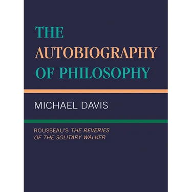 The Autobiography of Philosophy: Rousseau's the Reveries of the Solitary Walker