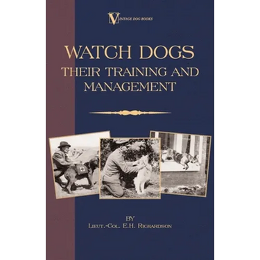 Watch Dogs: Their Training & Management (a Vintage Dog Books Breed Classic - Airedale Terrier)