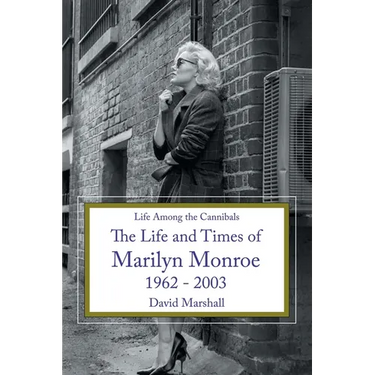 Life Among the Cannibals: The Life and Times of Marilyn Monroe 1962 - 2003