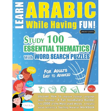 Learn Arabic While Having Fun! - For Adults: EASY TO ADVANCED - STUDY 100 ESSENTIAL THEMATICS WITH WORD SEARCH PUZZLES - VOL.1 - Uncover How to Improv