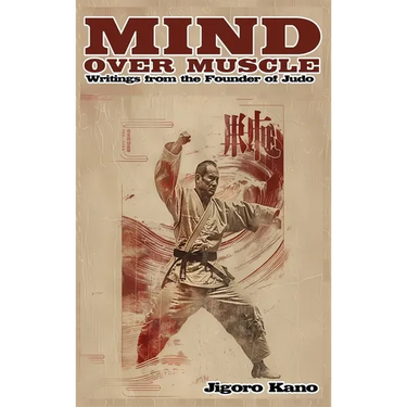Mind Over Muscle: Writings from the Founder of Judo