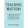 Teaching Matters: An engaging, real conversation with a genuine teacher about the human endeavor of driving a classroom