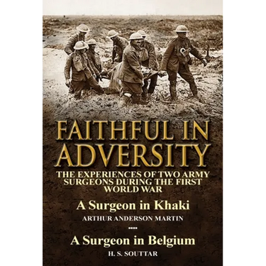 Faithful in Adversity: The Experiences of Two Army Surgeons During the First World War-A Surgeon in Khaki by Arthur Anderson Martin & a Surge