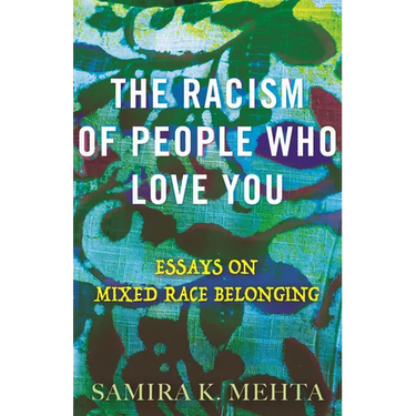 The Racism of People Who Love You: Essays on Mixed Race Belonging