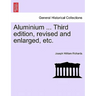 Aluminium ... Third edition, revised and enlarged, etc.
