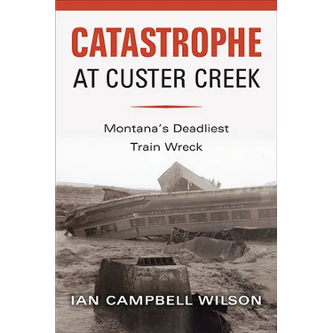 Catastrophe at Custer Creek: Montana's Deadliest Train Wreck