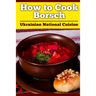 How to Cook Borsch: Borscht. Recipe Borscht. Red Beet Borscht. Ukrainian National Cuisine
