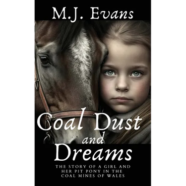 Coal Dust and Dreams - The Story of a Girl and Her Pit Pony in the Coal Mines of Wales