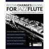 Rhythm Changes Soloing for Jazz Flute: The Guide to Chord Tone Soloing on Rhythm Changes for C Instruments
