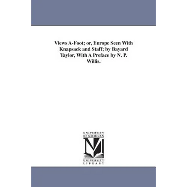Views A-Foot; or, Europe Seen With Knapsack and Staff; by Bayard Taylor, With A Preface by N. P. Willis.