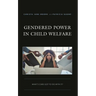 Gendered Power in Child Welfare: What's Care Got to Do with It?