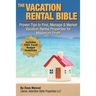 The Vacation Rental Bible: Proven Tips to Find, Manage & Market Vacation Rental Properties for Maximum Profit
