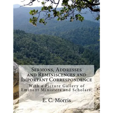 Sermons, Addresses and Reminiscences and Important Correspondence: With a Picture Gallery of Eminent Ministers and Scholars