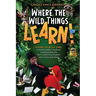 Where the Wild Things Learn!: Playing the W.I.L.D. Card: A School Leader's Guide to Understanding the Non-Conforming Student with Humor and Heart