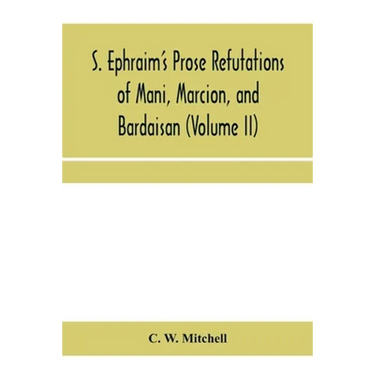S. Ephraim's prose refutations of Mani, Marcion, and Bardaisan (Volume II) The discourse called 'Of Domnus' and six other writings
