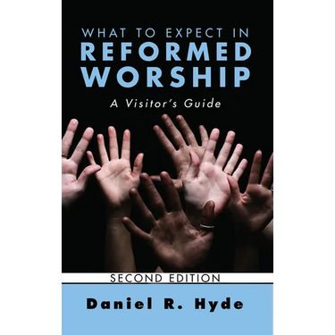 What to Expect in Reformed Worship, Second Edition: A Visitor's Guide