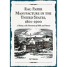 Rag Paper Manufacture in the United States, 1801-1900: A History, with Directories of Mills and Owners