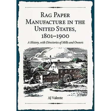 Rag Paper Manufacture in the United States, 1801-1900: A History, with Directories of Mills and Owners