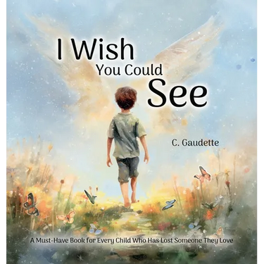 I Wish You Could See - A Must-Have Book for Every Child Who Has Lost Someone They Love