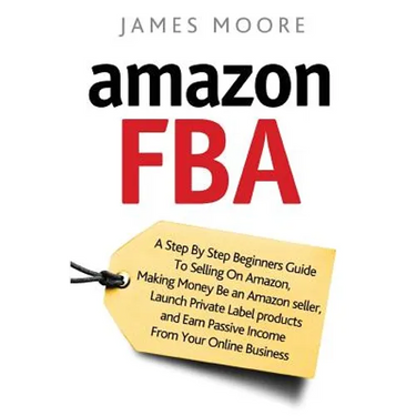 Amazon FBA: A Step by Step Beginner's Guide To Selling on Amazon, Making Money, Be an Amazon Seller, Launch Private Label Products