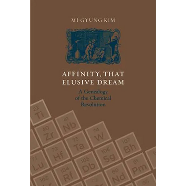 Affinity, That Elusive Dream: A Genealogy of the Chemical Revolution