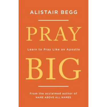 Pray Big: Learn to Pray Like an Apostle
