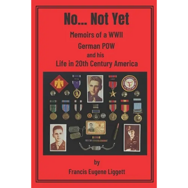 No... Not Yet: Memoirs of a WWII German POW and his Life in 20th Century America
