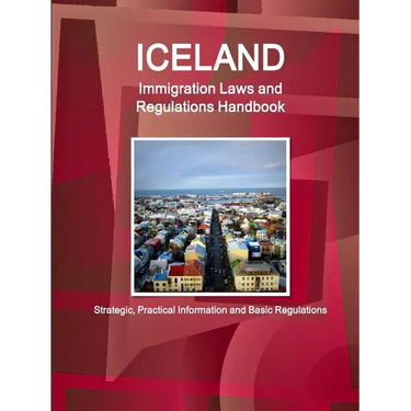 Iceland Immigration Laws and Regulations Handbook: Strategic, Practical Information and Basic Regulations