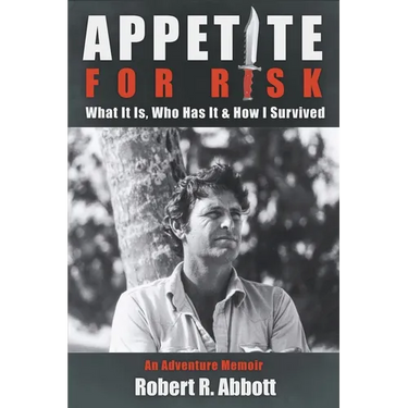 Appetite for Risk: What It Is, Who Has It & How I Survived / An Adventure Memoir