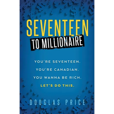 SEVENTEEN TO MILLIONAIRE You're Seventeen. You're Canadian. You wanna be rich. Let's do this.