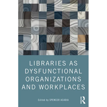 Libraries as Dysfunctional Organizations and Workplaces