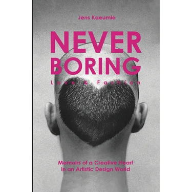 NEVER BORING, Love & Fashion: Memoirs Of A Creative Heart In An Artistic Design World