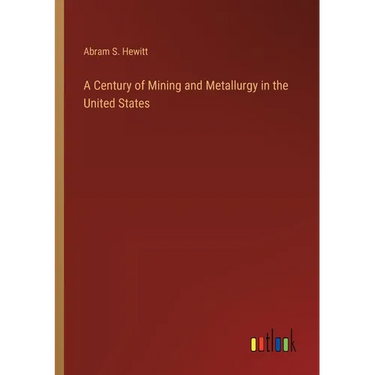 A Century of Mining and Metallurgy in the United States