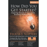 How Did You Get Started, Volume 1: Inspiring Stories of Successful Business Professionals