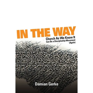 In the Way: Church As We Know It Can Be a Discipleship Movement (Again)
