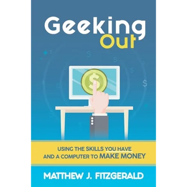 Geeking Out: Using the Skills you have and a Computer to Make Money