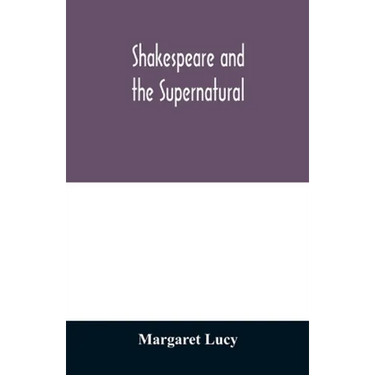 Shakespeare and the supernatural; a brief study of folklore, superstition, and witchcraft in 'Macbeth, ' 'Midsummer night's dream' and 'The tempest, '