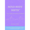Mind-Body, Birth: Your Guide to Fearless Childbirth