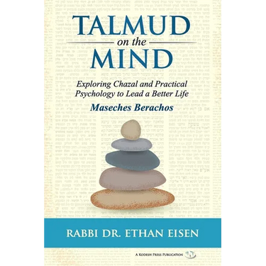 Talmud on the Mind: Exploring Chazal and Practical Psychology to Lead a Better Life (Berachos)