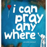 i can pray anywhere