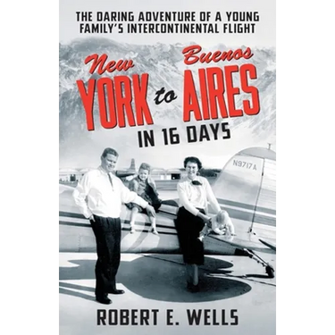 New York to Buenos Aires in 16 Days: The Daring Adventure of a Young Family's Intercontinental Flight in a Single-Engine Plane